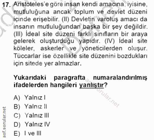 17. soru: Aristoteles'e göre insan kendi amacına, iyisine, mutluluğuna ancak toplum ve deviet düzeni içinde erişebilir. (II) De…