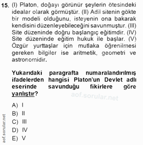 15. soru: (I) Platon, doğayı görünür şeylerin ötesindeki idealar olarak görmüştür. (II) Adil sitenin gökte bir modeli olduğunu,…