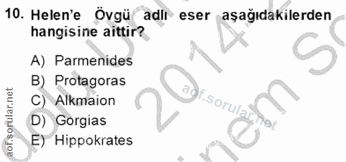 10. soru: Helen'e Övgü adlı eser aşağıdakilerden hangisine aittir? A) Parmenides B) Protagoras C) Alkmaion ,sorular D) Gorgias…