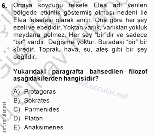 6. soru: Ortaya koyduğu felsefe Elea adı verilen bölgede etkinlik göstermiş olması/nedeni ile Elea felsefesi olarak anılır. On…