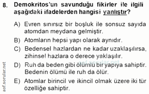 8. soru: Demokritos'un savunduğu fikirler ile ilgili aşağıdaki ifadelerden hangisi yanlıştır? A) Evren sınırsız bir boşluk ile…