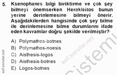 5. soru: Ksenophanes bilgi biriktirme ve çok şey bilmeyi önemserken Herakieitos bunun yerine derinlemesine bilmeyi önerir. Aşa…