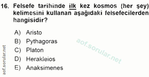 16. soru: Felsefe tarihinde ilk kez kosmos (her şey) kelimesini kullanan aşağıdaki felsefecilerden hangisidir? A) Aristo B) Pyt…