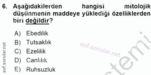 6. soru: Aşağıdakilerden hangisi mitolojik düşünmenin maddeye yüklediği özelliklerden biri değildir? A) Ebedilik B) Tutsaklık…