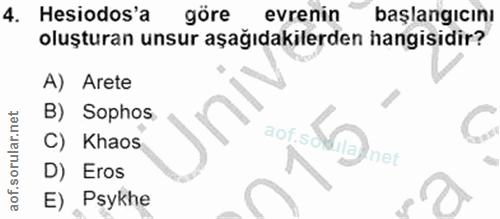 4. soru: Hesiodos'a göre evrenin başlangıcını oluşturan unsur aşağıdakilerden hangisidir? A) Arete B) Sophos C) Khaos aof.si n…