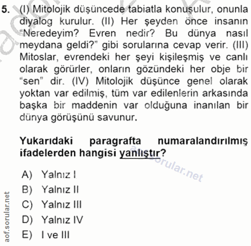 5. soru: (I) Mitolojik düşüncede tabiatla konuşulur, onunla diyalog kurulur. (II) Her şeyden önce insanın "Neredeyim? Evren ne…