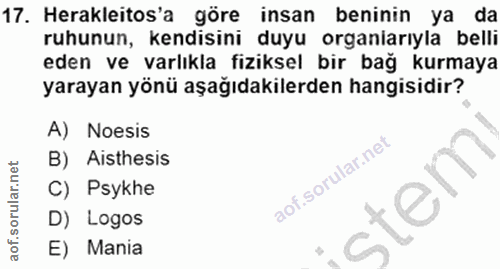 17. soru: Herakleitos'a göre insan beninin ya da ruhunun, kendisini duyu organiarıyla belli eden ve varlıkla fiziksel bir bağ k…