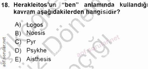 18. soru: Herakleitos'un )"ben" anlamında kullandığ kavram aşağıdakilerden hangisidir? A) Logos B) Noesis С) Руг p@etner D) Psy…