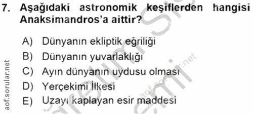7. soru: Aşağıdaki astronomik keşiflerden hangisi Anaksimandros'a aittir? A) Dünyanın ekliptik eğriliği B) Dünyanın yuvarlaklı…