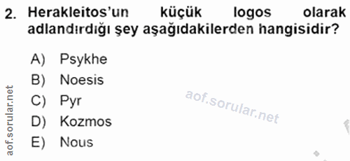 2. soru: Herakleitos'un küçük logos olarak adlandırdığı şey aşağıdakilerden hangisidir? A) Psykhe B) Noesis C) Pyr D) Kozmos a…