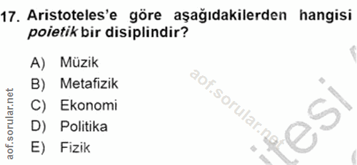 17. soru: Aristoteles'e göre aşağıdakilerden hangisi poietik bir disiplindir? A) Müzik B) Metafizik C) Ekonomi aof.sorular.ngf…