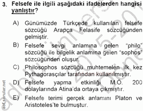 3. soru: Felsefe ile ilgili aşağıdaki ifadelerden hangisi yanlıştır? A) Günümüzde Türkçede kullanılan felsefe sözcüğü Arapça F…