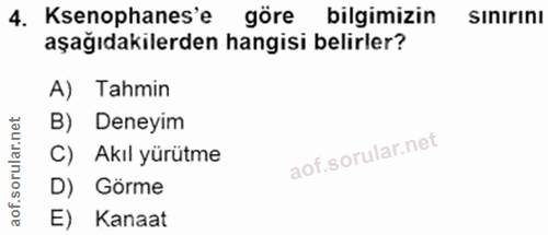 4. soru: Ksenophanes'e göre bilgimizin Sınırını aşağıdakilerden hangisi belirler? A) Tahmin B) Deneyim C) Akıl yürütme D) Görm…