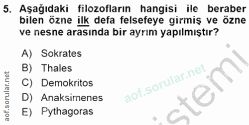 5. soru: Aşağıdaki filozofların hangisi ile beraber bilen özne ilk defa felsefeye girmiş ve özne ve nesne arasında bir ayrım y…