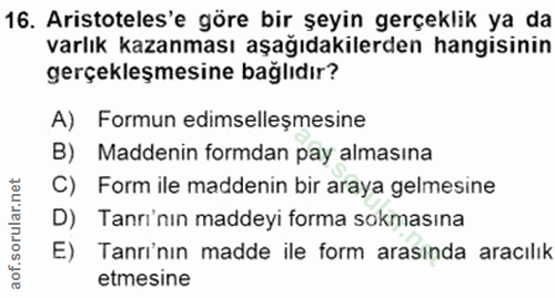 16. soru: Aristoteles'e göre bir şeyin gerçeklik ya da varlık kazanması aşağıdakilerden hangisinin gerçekleşmesine bağlıdır? A)…