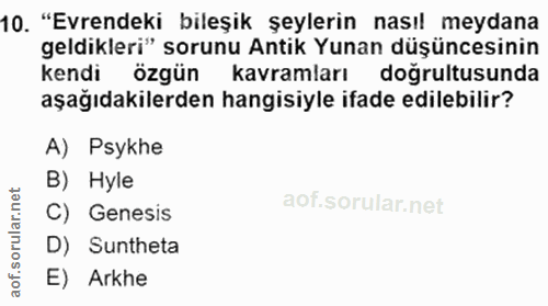 10. soru: "Evrendeki bileşik şeylerin nasıl meydana geldikleri" sorunu Antik Yunan düşüncesinin kendi özgün kavramları doğrultu…