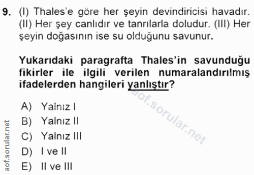 9. soru: (I) Thales'e göre her şeyin devindiricisi havadır. (II) Her şey canlıdır ve tanrılarla doludur. (III) Her şeyin doğas…