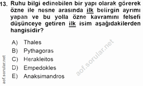 13. soru: Ruhu bilgi edinebilen bir yapı olarak görerek özne ile nesne arasında ilk belirgin ayrımı yapan ve bu yolla özne kavr…