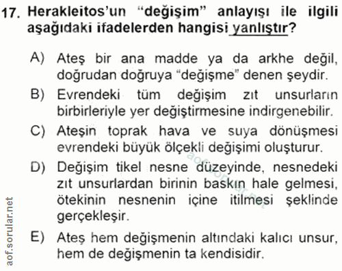 17. soru: Herakleitos'un "değişim" anlayışı ile ilgili aşağıdaki ifadelerden hangisi yanlıştır? A) Ateş bir ana madde ya da ark…
