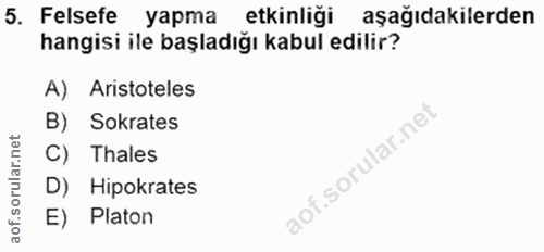 5. soru: Felsefe yapma etkinliği aşağıdakilerden hangisi ile başladığı kabul edilir? A) Aristoteles B) Sokrates C) Thales D) H…