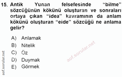 15. soru: Antik Yunan felsefesinde "bilme" sözcüğünün kökünü oluşturan ve sonraları ortaya çıkan "idea" kavramının da anlam kök…