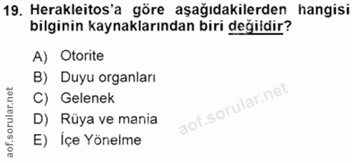 19. soru: Herakleitos'a göre aşağıdakilerden hangisi bilginin kaynaklarından biri değidir? A) Otorite B) Duyu organları C) Gele…