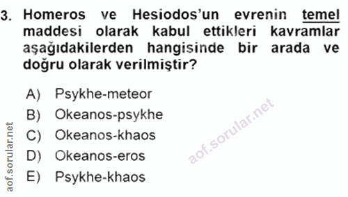 3. soru: Homeros ve Hesiodos'un evrenin temel maddesi olarak kabul ettikleri kavramlar aşağıdakilerden hangisinde bir arada ve…