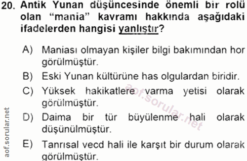 20. soru: Antik Yunan düşüncesinde önemli bir rolü olan "mania" kavramı hakkında aşağıdaki ifadelerden hangisi yanlıştır? A) Ma…