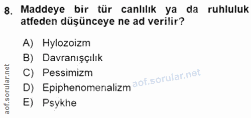 8. soru: Maddeye bir tür canlılık ya da ruhluluk atfeden düşünceye ne ad verilir? A) Hylozoizm B) Davranışçılık C) Pessimizm D…