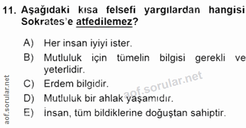 11. soru: Aşağıdaki kısa felsefi yargılardan hangisi Sokrates'e atfedilemez? A) Her insan iyiyi ister. B) Mutluluk için tümelin…