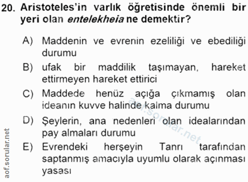 20. soru: Aristoteles'in varlık öğretisinde önemli bir yeri olan entelekheia ne demektir? A) Maddenin ve evrenin ezeliliği ve e…