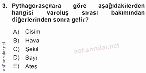 3. soru: Pythagorasçilara göre aşağıdakilerden hangisi varoluş sirasi bakımından diğerlerinden sonra gelir? A) Cisim B) Hava r…