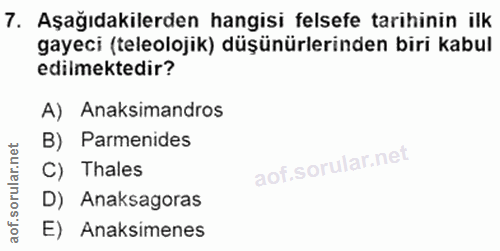 7. soru: Aşağıdakilerden hangisi felsefe tarihinin ilk gayeci (teleolojik) düşünürlerinden biri kabul edilmektedir? A) Anaksim…
