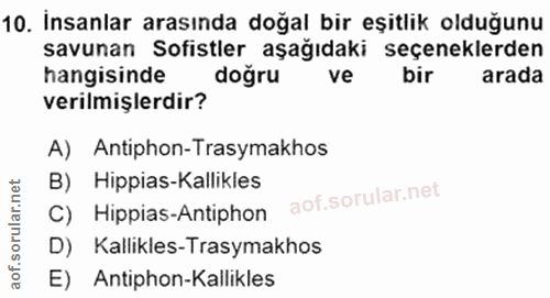 10. soru: İnsanlar arasında doğal bir eşitlik olduğunu savunan Sofistler aşağıdaki seçeneklerden hangisinde doğru ve bir arada…