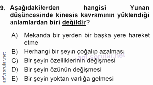9. soru: Aşağıdakilerden hangisi Yunan düşüncesinde kinesis kavramının yüklendiği anlamlardan biri değildir? A) Mekanda bir ye…