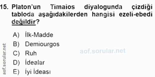 15. soru: Platon'un Timaios diyalogunda çizdiği tabloda aşağıdakilerden hangisi ezeli-ebedi değildir? A) Ilk-Madde B) Demiourgo…