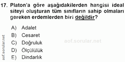 17. soru: Platon'a göre aşağıdakilerden hangisi ideal siteyi oluşturan tüm sınıfların sahip olmaları gereken erdemlerden biri d…