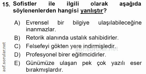 15. soru: Sofistler ile ilgili olarak aşağıda söylenenlerden hangisi yanlıştır? A) Evrensel bir bilgiye ulaşılabileceğine inanm…