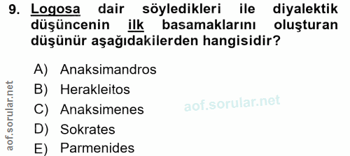 9. soru: Logosa dair söyledikleri ile diyalektik düşüncenin ilk basamaklarını oluşturan düşünür aşağıdakilerden hangisidir? A)…