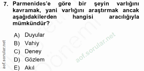 7. soru: Parmenides'e göre bir şeyin varlığını kavramak, yani varlığını araştırmak ancak aşağıdakilerden hangisi aracılığıyla…