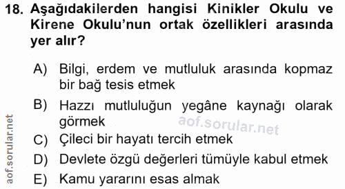 18. soru: Aşağıdakilerden hangisi Kinikler Okulu ve Kirene Okulu'nun ortak özellikleri arasında yer alır? A) Bilgi, erdem ve mu…