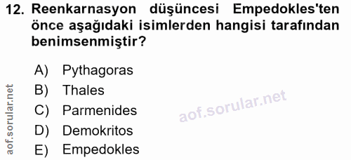 12. soru: Reenkarnasyon düşüncesi Empedokles'ten önce aşağıdaki isimlerden hangisi tarafından benimsenmiştir? A) Pythagoras B)…
