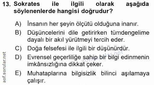 13. soru: Sokrates ile ilgili olarak aşağıda söylenenlerde hangisi doğrudur? A) İnsanın her şeyin ölçütü olduğuna inanır. B) Dü…