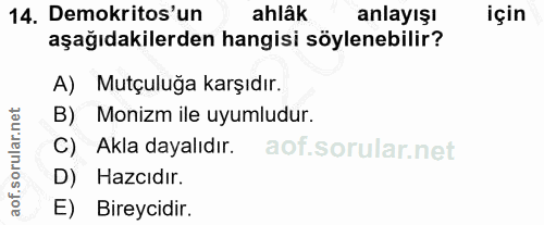 14. soru: Demokritos'un ahlâk anlayışı için aşağıdakilerden hangisi söylenebilir? A) Mutçuluğa karşıdır. B) Monizm ile uyumludu…