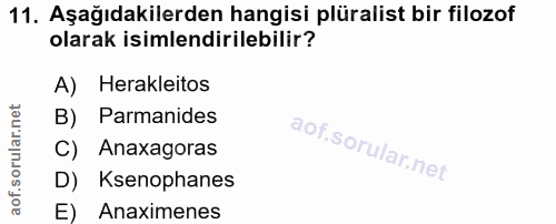 11. soru: Aşağıdakilerden hangisi plüralist bir filozof olarak isimlendirilebilir? A) Herakleitos B) Parmanides C) Anaxagoras D…