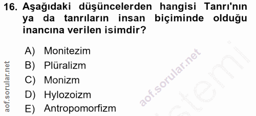 16. soru: Aşağıdaki düşüncelerden hangisi Tanrı'nın ya da tanrıların insan biçiminde olduğu inancına verilen isimdir? A) Monite…