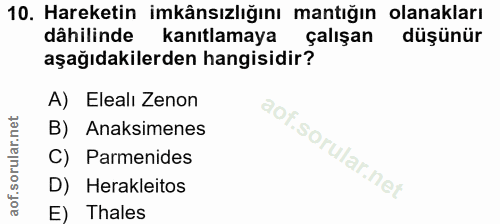 10. soru: Hareketin imkânsızlığını mantığın olanakları dâhilinde kanıtlamaya çalışan düşünür aşağıdakilerden hangisidir? A) Ele…