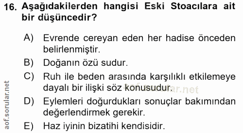 16. soru: Aşağıdakilerden hangisi Eski Stoacilara ait bir düşüncedir? A) Evrende cereyan eden her hadise önceden belirlenmiştir…