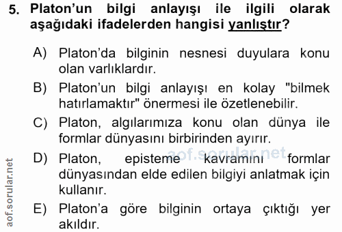 5. soru: Platon'un bilgi anlayışı ile ilgili olarak aşağıdaki ifadelerden hangisi yanlıştır? A) Platon'da bilginin nesnesi duy…