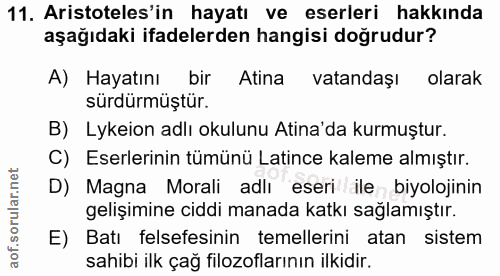 11. soru: Aristoteles'in hayatı ve eserleri hakkında aşağıdaki ifadelerden hangisi doğrudur? A) Hayatını bir Atina vatandaşı ol…